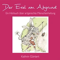Der Esel am Abgrund: Ein Hörbuch über artgerechte Menschenhaltung