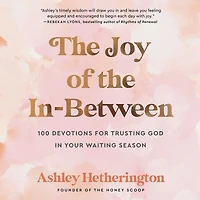 the Joy of In-Between: 100 Devotions for Trusting God Your Waiting Season: A Devotional