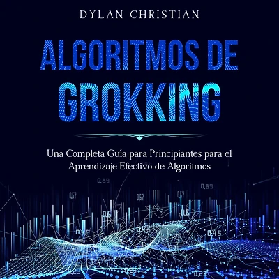 Algoritmos de Grokking: Una Completa Guía para Principiantes para el Aprendizaje Efectivo de Algoritmos