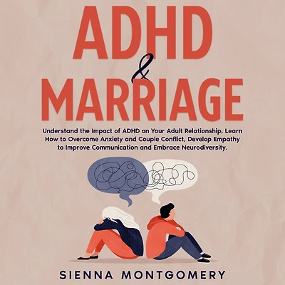ADHD & Marriage: Understand the Impact of on Your Adult Relationship, Learn How to Overcome Anxiety and Couple Conflict, Develop Empathy Improve Communication Embrace Neurodiversity.