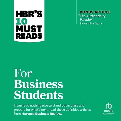 HBR's 10 Must Reads for Business Students (with bonus article "The Authenticity Paradox" by Herminia Ibarra)