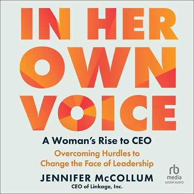 Her Own Voice: A Woman's Rise to CEO: Overcoming Hurdles Change the Face of Leadership