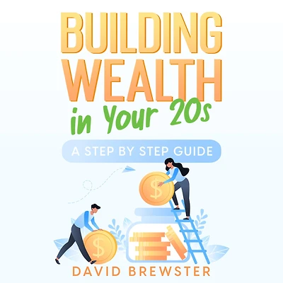 Building Wealth Your 20s: A Step by Guide