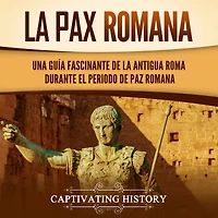la Pax Romana: Una guía fascinante de antigua Roma durante el periodo paz romana