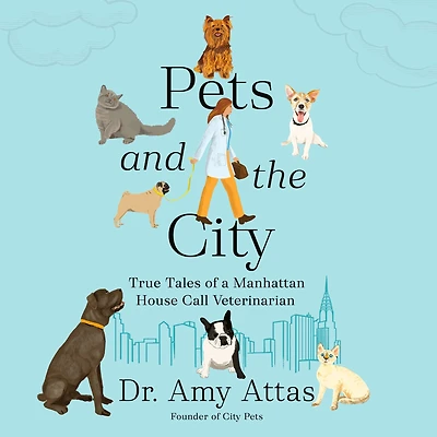 Pets and the City: True Tales of a Manhattan House Call Veterinarian