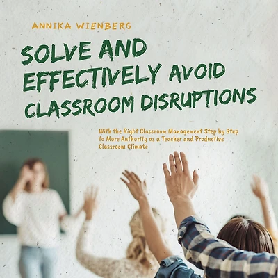 Solve and Effectively Avoid Classroom Disruptions With the Right Management Step by to More Authority as a Teacher Productive Climate