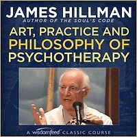 Art, Practice and Philosophy of Psychotherapy with James Hillman