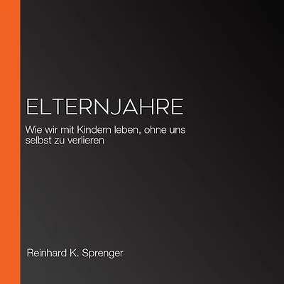 Elternjahre: Wie wir mit Kindern leben, ohne uns selbst zu verlieren