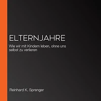 Elternjahre: Wie wir mit Kindern leben, ohne uns selbst zu verlieren