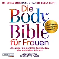 die Body Bible für Frauen: Alles über genialen Fähigkeiten des weiblichen Körpers - revolutionäre Erkenntnisse zu Gesundheit und Fitness