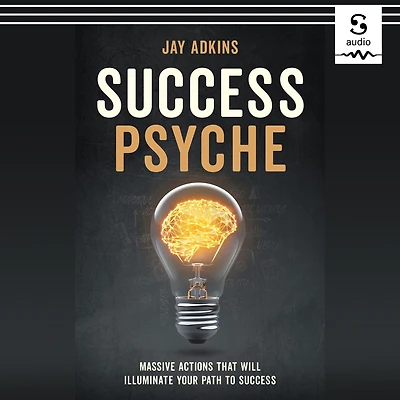 Success Psyche: Massive Actions That Will Illuminate Your Path to