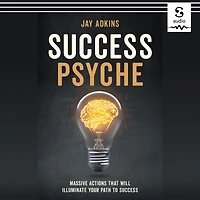 Success Psyche: Massive Actions That Will Illuminate Your Path to