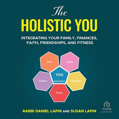 The Holistic You: Integrating Your Family, Finances, Faith, Friendships, and Fitness