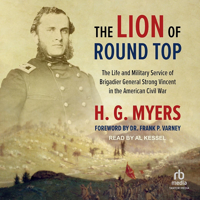 the Lion of Round Top: Life and Military Service Brigadier General Strong Vincent American Civil War