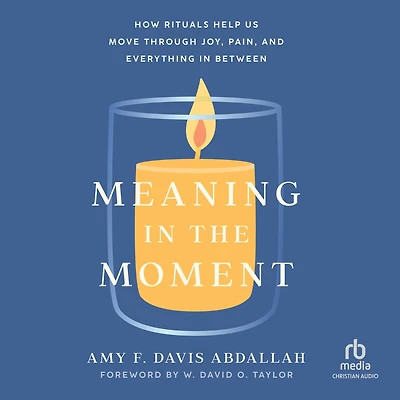Meaning the Moment: How Rituals Help Us Move through Joy, Pain
