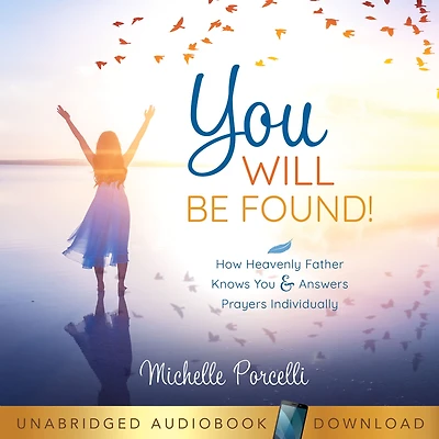 You Will Be Found: How Heavenly Father Knows and Answers Your Prayers Individually