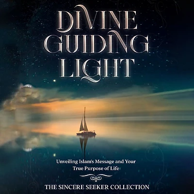 Divine Guiding Light; Unveiling Islam's Message and Your True Purpose of Life