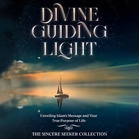 Divine Guiding Light; Unveiling Islam's Message and Your True Purpose of Life