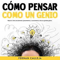 como Pensar un Genio: Mejora tu Toma de Decisiones, Pensamientos y Razonamientos los Grandes Genios