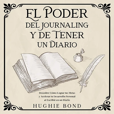 El Poder del Journaling y de Tener un Diario: Descubre Cómo Lograr tus Metas Acelerar tu Desarrollo Personal al Escribir en Diario