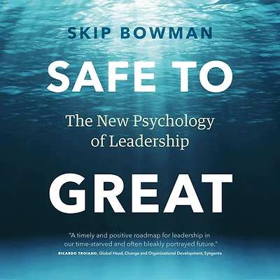 Safe to Great: The New Psychology of Leadership