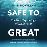 Safe to Great: The New Psychology of Leadership