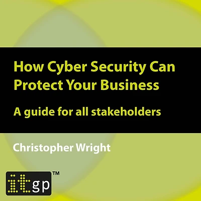 How Cyber Security Can Protect Your Business: A guide for all stakeholders