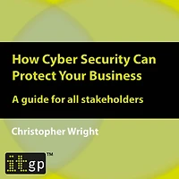 How Cyber Security Can Protect Your Business: A guide for all stakeholders