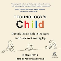 Technology's Child: Digital Media's Role the Ages and Stages of Growing Up