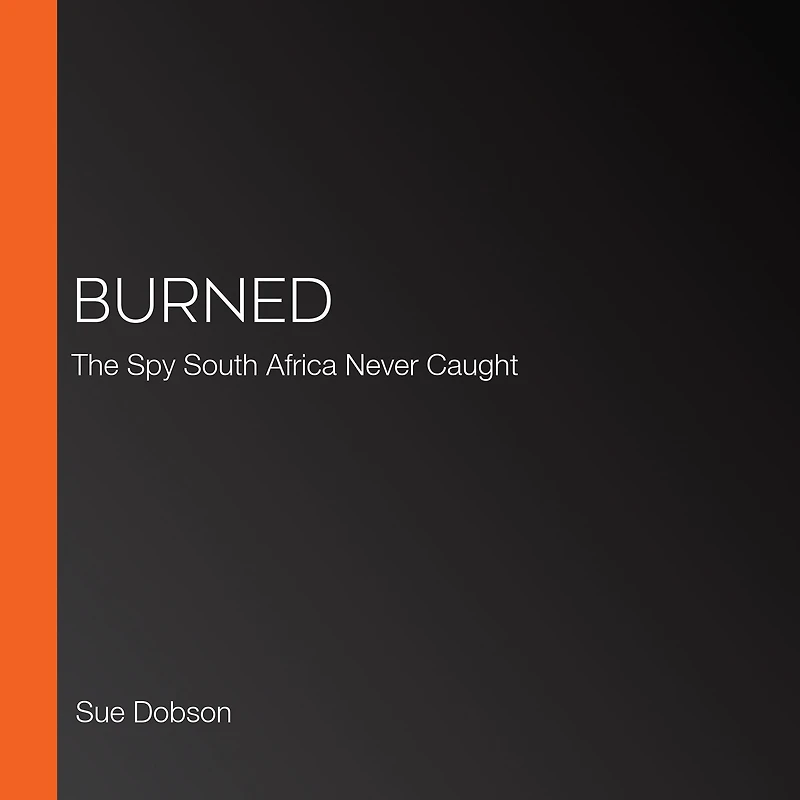 Burned: The Spy South Africa Never Caught