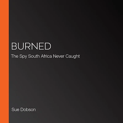 Burned: The Spy South Africa Never Caught