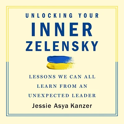 Unlocking Your Inner Zelensky: Lessons We Can All Learn from an Unexpected Leader
