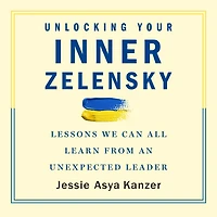 Unlocking Your Inner Zelensky: Lessons We Can All Learn from an Unexpected Leader