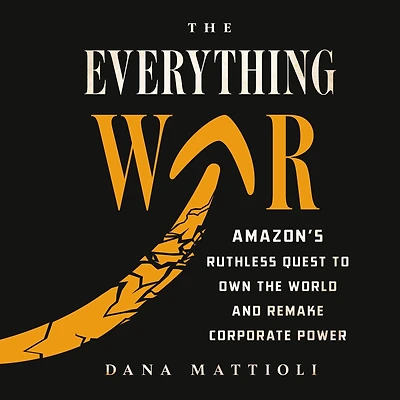 the Everything War: Amazon's Ruthless Quest to Own World and Remake Corporate Power