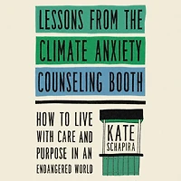 Lessons from the Climate Anxiety Counseling Booth: How to Live with Care and Purpose an Endangered World