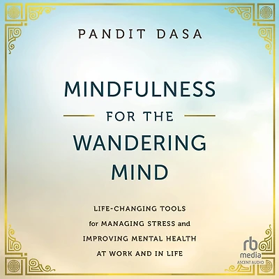Mindfulness for the Wandering Mind: Life-Changing Tools Managing Stress and Improving Mental Health At Work Life