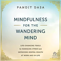 Mindfulness for the Wandering Mind: Life-Changing Tools Managing Stress and Improving Mental Health At Work Life