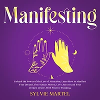 Manifesting: Unleash the Power of Law Attraction, Learn How to Manifest Your Dream Life Attract Money, Love, Success and Deepest Desires With Positive Thinking.
