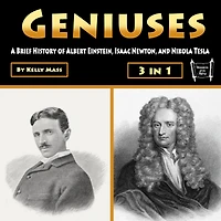 Geniuses: A Brief History of Albert Einstein, Isaac Newton, and Nikola Tesla