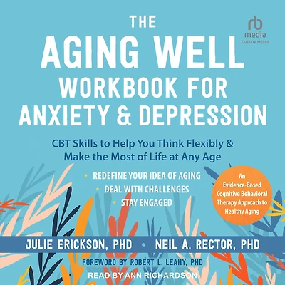the Aging Well Workbook for Anxiety and Depression: CBT Skills to Help You Think Flexibly Make Most of Life at Any Age