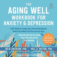 the Aging Well Workbook for Anxiety and Depression: CBT Skills to Help You Think Flexibly Make Most of Life at Any Age