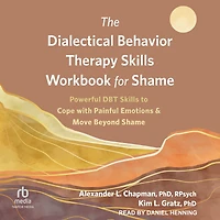 The Dialectical Behavior Therapy Skills Workbook for Shame: Powerful DBT to Cope with Painful Emotions and Move Beyond Shame