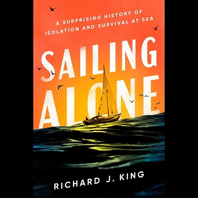 Sailing Alone: A Surprising History of Isolation and Survival at Sea