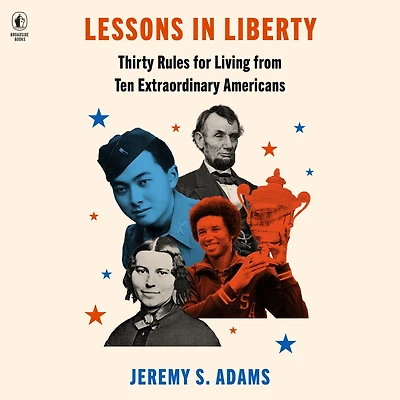 Lessons Liberty: Thirty Rules for Living from Ten Extraordinary Americans