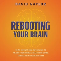 Rebooting Your Brain: Using Motivational Intelligence to Adjust Mindset, Reach Goals, and Realize Unlimited Success