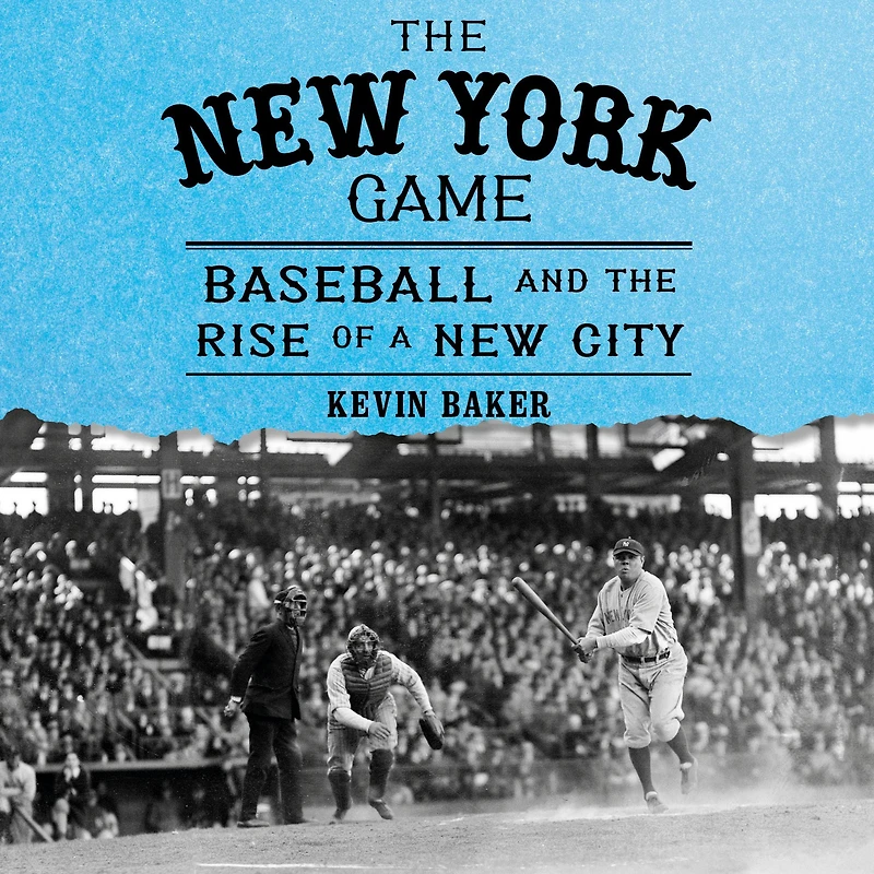 the New York Game: Baseball and Rise of a City