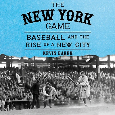 the New York Game: Baseball and Rise of a City