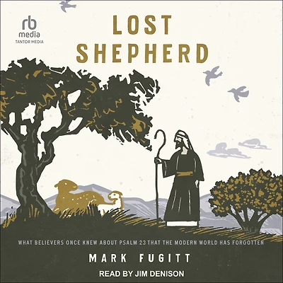 Lost Shepherd: What Believers Once Knew about Psalm 23 That the Modern World Has Forgotten