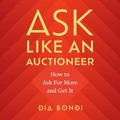 Ask Like an Auctioneer: How to For More and Get It