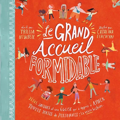 Le grand accueil formidable: Jésus, Jacques et une Eglise qui a appris à aimer toutes sortes de personnes : la vraie histoire